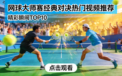 网球大师赛经典对决热门视频推荐